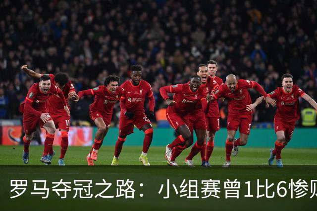 罗马夺冠之路：小组赛曾1比6惨败 4遇博德闪耀只1胜
